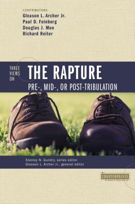 Three Views on the Rapture: Pre; Mid; Or Post-Tribulation - Gundry, Stanley N (Editor), and Archer Jr, Gleason L (Editor), and Feinberg, Paul D (Contributions by)