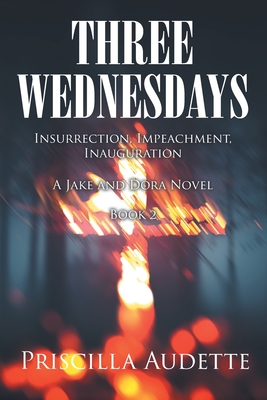 Three Wednesdays: Insurrection, Impeachment, Inauguration - Audette, Priscilla