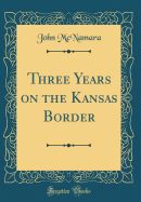 Three Years on the Kansas Border (Classic Reprint)