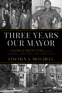 Three Years Our Mayor: George Moscone and the Making of Modern San Francisco