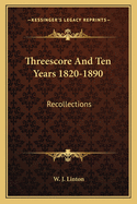Threescore And Ten Years 1820-1890: Recollections