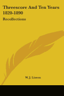 Threescore And Ten Years 1820-1890: Recollections