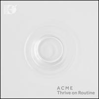 Thrive on Routine - American Contemporary Music Ensemble; Ben Russell (violin); Caleb Burhans (viola); Chihiro Shibayama (vibraphone);...