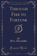 Through Fire to Fortune (Classic Reprint)