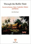 Through the Buffer State: Travels in Borneo, Siam, Cambodian, Malaya, and Burma