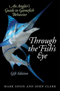 Through the Fish's Eye: An Angler's Guide to Gamefish Behavior, Gift Edition