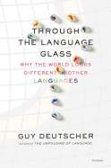 Through the Language Glass: Why the World Looks Different in Other Languages
