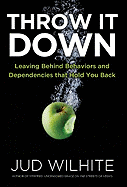 Throw It Down: Leaving Behind Behaviors and Dependencies That Hold You Back