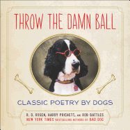 Throw the Damn Ball: Classic Poetry by Dogs