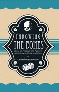 Throwing the Bones: How to Foretell the Future With Bones, Shells, and Nuts