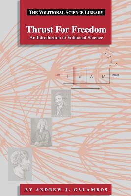 Thrust for Freedom: An Introduction to Volitional Science - Galambos, Andrew J, and Sisco, Peter (Introduction by)