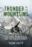 Thunder in the Mountains: The First World War on the Italian Front