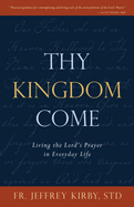 Thy Kingdom Come: Living the Lord's Prayer in Everyday Life