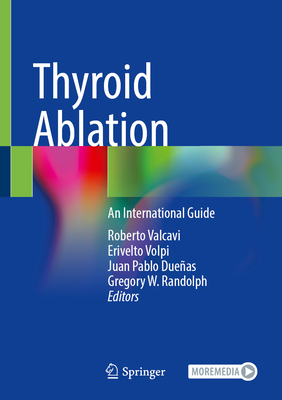 Thyroid Ablation: An International Guide - Valcavi, Roberto (Editor), and Volpi, Erivelto (Editor), and Due�as, Juan Pablo (Editor)
