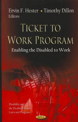 Ticket to Work Program: Enabling the Disabled to Work - Hester, Ervin F (Editor), and Dillon, Timothy (Editor)