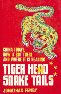 Tiger Head, Snake Tails: China Today, How it Got There and Where it is Heading