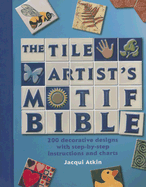 Tile Artists Motif Bible: 200 Decorative Designs with Step-By-Step Instructions and Charts