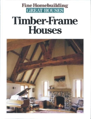 Timber-Frame Houses - Fine Homebuilding (Editor)
