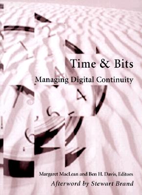 Time and Bits: Managing Digital Continuity - MacLean, Margaret (Editor), and Davis, Ben H (Editor)