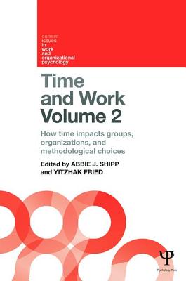 Time and Work, Volume 2: How time impacts groups, organizations and methodological choices - Shipp, Abbie J. (Editor), and Fried, Yitzhak (Editor)