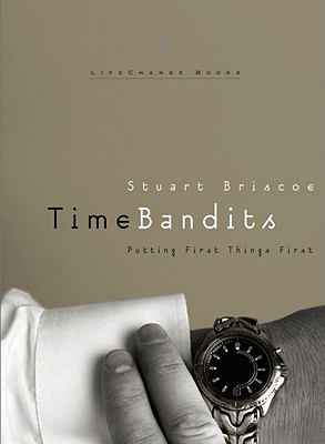 Time Bandits: Putting First Things First - Briscoe, Stuart, and Briscoe, D Stuart