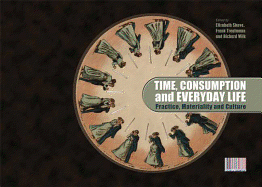 Time, Consumption and Everyday Life: Practice, Materiality and Culture