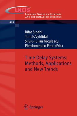 Time Delay Systems: Methods, Applications and New Trends - Sipahi, Rifat (Editor), and Vyhl�dal, Tom�s (Editor), and Niculescu, Silviu-Iulian (Editor)