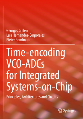 Time-encoding VCO-ADCs for Integrated Systems-on-Chip: Principles, Architectures and Circuits - Gielen, Georges, and Hernandez-Corporales, Luis, and Rombouts, Pieter