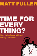 Time for Every Thing?: How to Be Busy Without Feeling Burdened