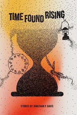 Time Found Rising: Stories by Jonathan P. Davis - Davis, Jonathan P