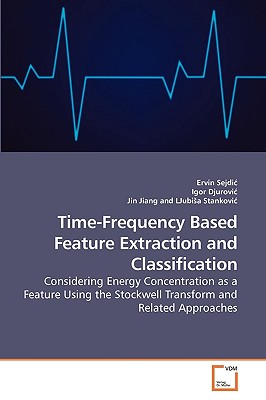 Time-Frequency Based Feature Extraction and Classification - Sejdic, Ervin, and Djurovic, Igor, and Jiang, Jin
