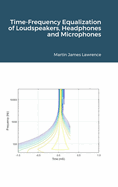 Time-Frequency Equalization of Loudspeakers, Headphones and Microphones