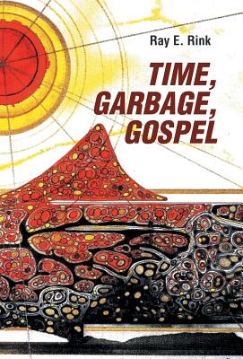 Time, Garbage, Gospel - Rink, Ray E