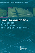 Time Granularities in Databases, Data Mining, and Temporal Reasoning