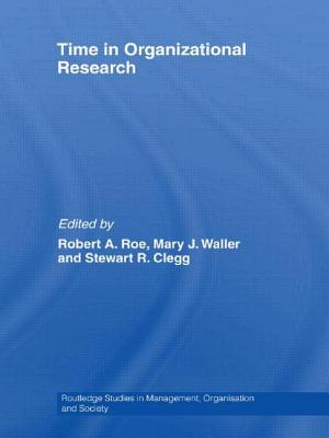 Time in Organizational Research - Roe, Robert A. (Editor), and Waller, Mary J. (Editor), and Clegg, Stewart R. (Editor)