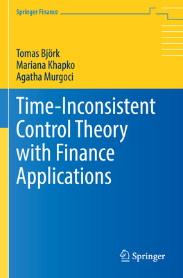 Time-Inconsistent Control Theory with Finance Applications - Bj�rk, Tomas, and Khapko, Mariana, and Murgoci, Agatha