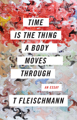 Time Is the Thing a Body Moves Through - Fleischmann, T