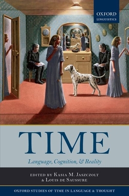 Time: Language, Cognition & Reality - Jaszczolt, Kasia M. (Editor), and Saussure, Louis de (Editor)