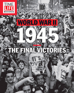 Time-Life World War II: 1945: The Final Victories