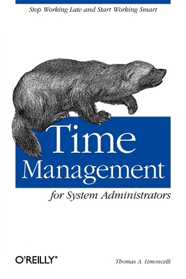 Time Management for System Administrators: Stop Working Late and Start Working Smart - Limoncelli, Thomas A