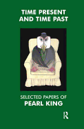 Time Present and Time Past: Selected Papers of Pearl King
