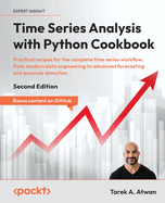 Time Series Analysis with Python Cookbook: Practical recipes for the complete time series workflow, from modern data engineering to advanced forecasting and anomaly detection