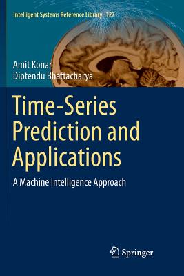 Time-Series Prediction and Applications: A Machine Intelligence Approach - Konar, Amit, and Bhattacharya, Diptendu