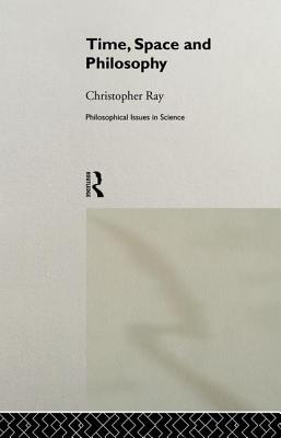 Time, Space and Philosophy - Ray, Christopher