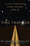 Time Traveler: A Scientist's Personal Mission to Make Time Travel a Reality
