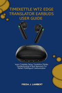 Timekettle Wt2 Edge Translator Earbuds User Guide: Learn Complete Setup, Translation Modes, Troubleshooting & Real Approach For Perfect Multilingual Communication