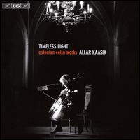 Timeless Light: Estonian Cello Works - Allar Kaasik (cello); Kristine Adamaite (organ); Estonian National Male Choir (choir, chorus);...