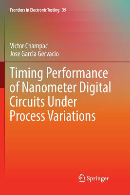 Timing Performance of Nanometer Digital Circuits Under Process Variations - Champac, Victor, and Garcia Gervacio, Jose