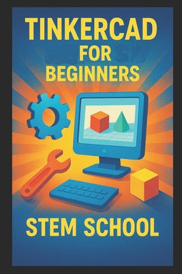 Tinkercad for Beginners: 3D Design Made Super Simple - School, Stem