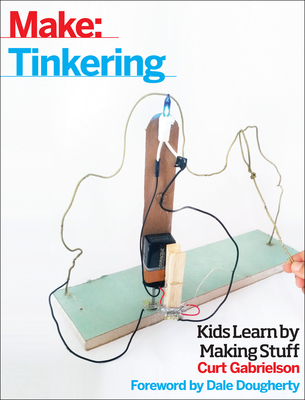 Tinkering: Kids Learn by Making Stuff - Gabrielson, Curt
